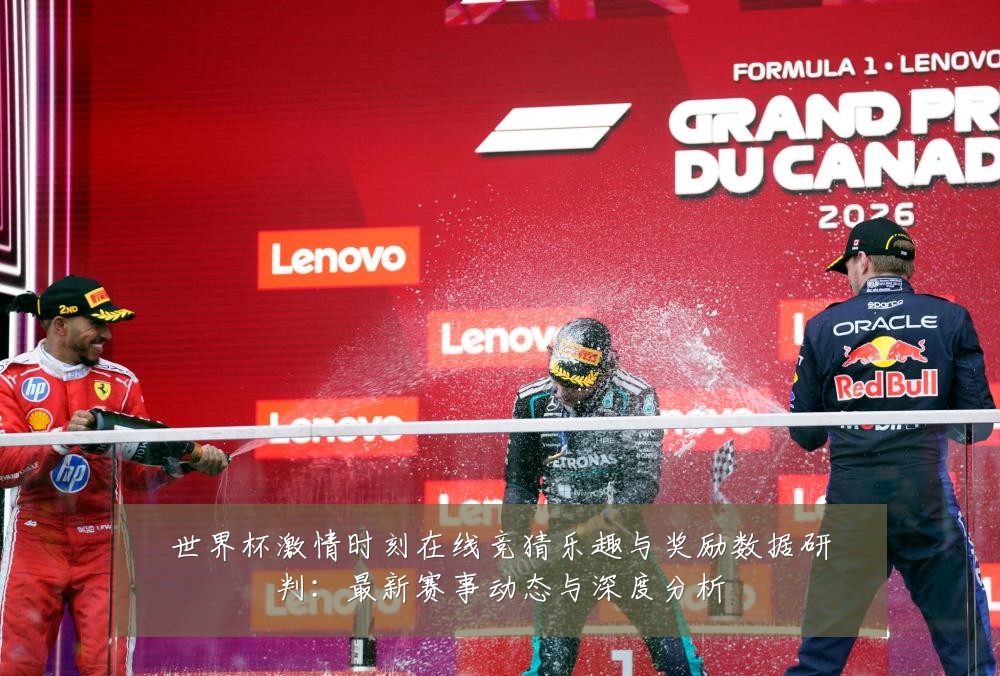 世界杯激情时刻在线竞猜乐趣与奖励数据研判：最新赛事动态与深度分析