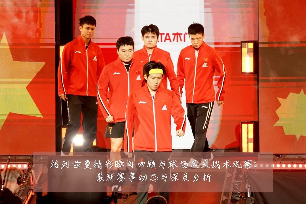 格列兹曼精彩瞬间回顾与球场风采战术观察:最新赛事动态与深度分析
